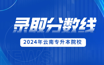 2024年云南專(zhuān)升本錄取分?jǐn)?shù)線(xiàn)匯總